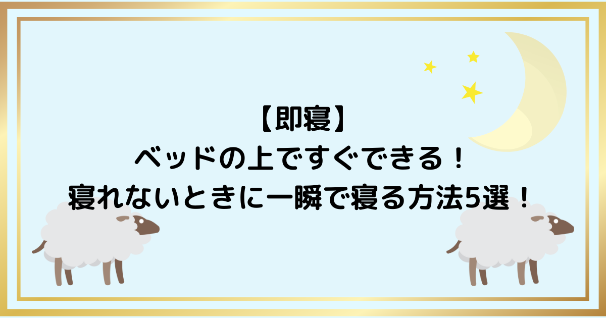 【即寝】ベッドの上ですぐできる！寝れないときに一瞬で寝る方法5選！