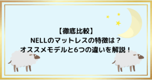 15記事目　【徹底比較】NELLのマットレスの特徴は？オススメモデルと6つの違いを解説！