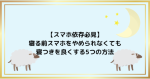 【スマホ依存必見】寝る前スマホをやめられなくても寝つきを良くする5つの方法